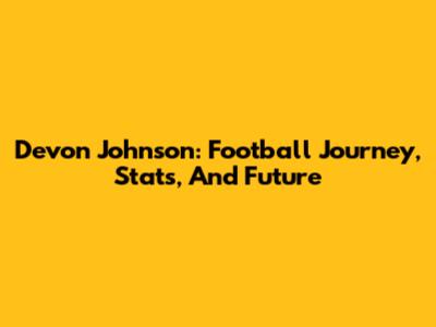 Devon Johnson: Football Journey, Stats, And Future