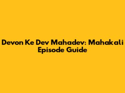 Devon Ke Dev Mahadev: Mahakali Episode Guide