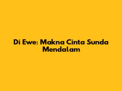 Di Ewe: Makna Cinta Sunda Mendalam