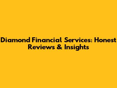 Diamond Financial Services: Honest Reviews & Insights