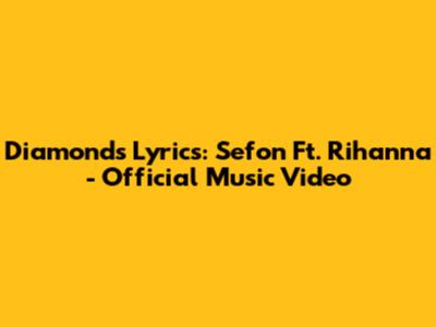 Diamonds Lyrics: Sefon Ft. Rihanna - Official Music Video