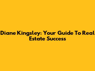 Diane Kingsley: Your Guide To Real Estate Success