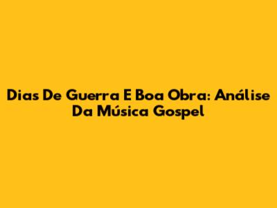 Dias De Guerra E Boa Obra: Análise Da Música Gospel