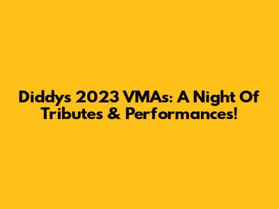 Diddy's 2023 VMAs: A Night Of Tributes & Performances!