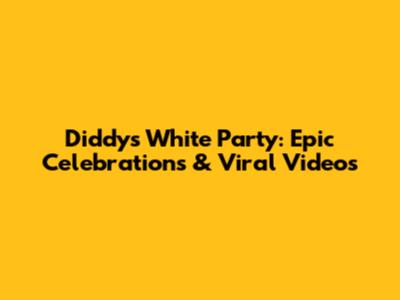 Diddy's White Party: Epic Celebrations & Viral Videos