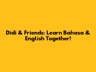Didi & Friends: Learn Bahasa & English Together!