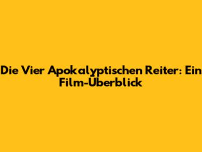 Die Vier Apokalyptischen Reiter: Ein Film-Überblick