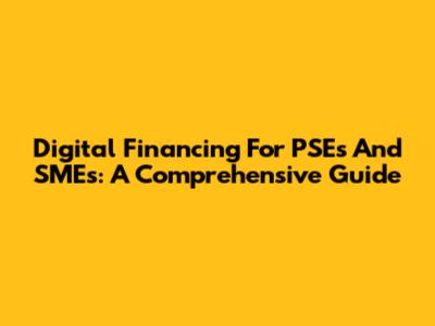 Digital Financing For PSEs And SMEs: A Comprehensive Guide