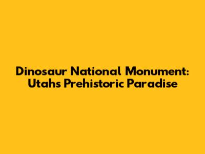 Dinosaur National Monument: Utah's Prehistoric Paradise