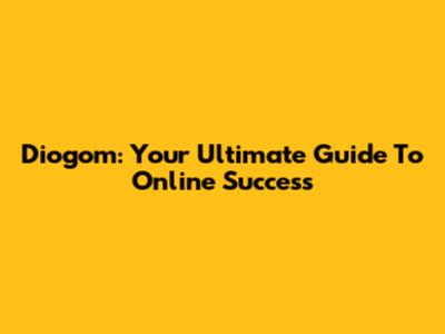 Diogom: Your Ultimate Guide To Online Success