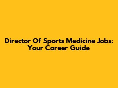 Director Of Sports Medicine Jobs: Your Career Guide