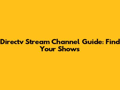 Directv Stream Channel Guide: Find Your Shows