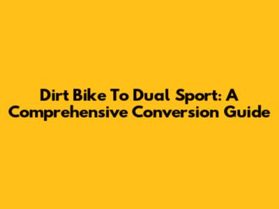 Dirt Bike To Dual Sport: A Comprehensive Conversion Guide