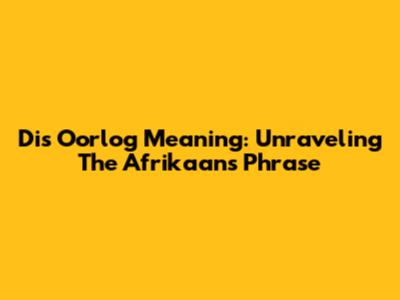 Dis Oorlog Meaning: Unraveling The Afrikaans Phrase