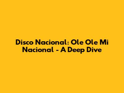 Disco Nacional: Ole Ole Mi Nacional - A Deep Dive