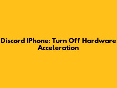 Discord IPhone: Turn Off Hardware Acceleration