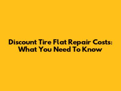 Discount Tire Flat Repair Costs: What You Need To Know