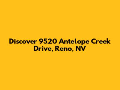 Discover 9520 Antelope Creek Drive, Reno, NV