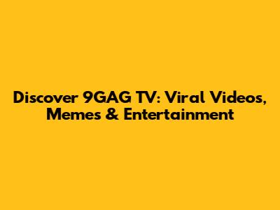 Discover 9GAG TV: Viral Videos, Memes & Entertainment