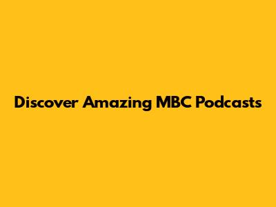 Discover Amazing MBC Podcasts