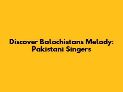 Discover Balochistan's Melody: Pakistani Singers
