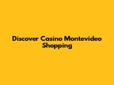 Discover Casino Montevideo Shopping