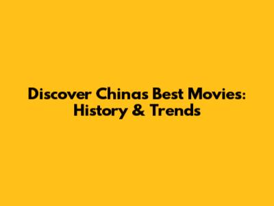 Discover China's Best Movies: History & Trends