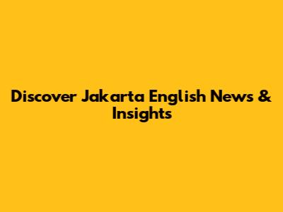 Discover Jakarta English News & Insights