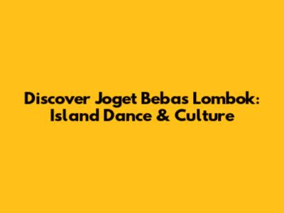 Discover Joget Bebas Lombok: Island Dance & Culture