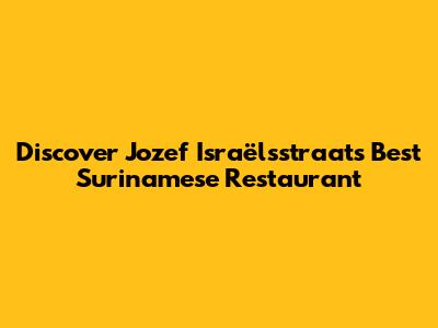 Discover Jozef Israëlsstraat's Best Surinamese Restaurant