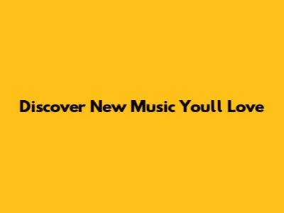 Discover New Music You'll Love