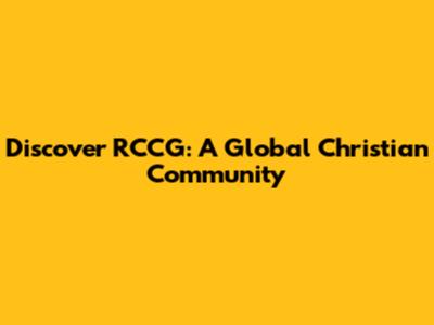 Discover RCCG: A Global Christian Community