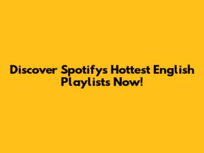 Discover Spotify's Hottest English Playlists Now!