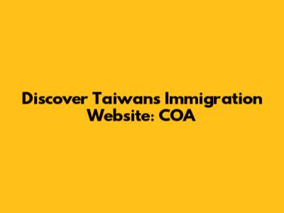 Discover Taiwan's Immigration Website: COA