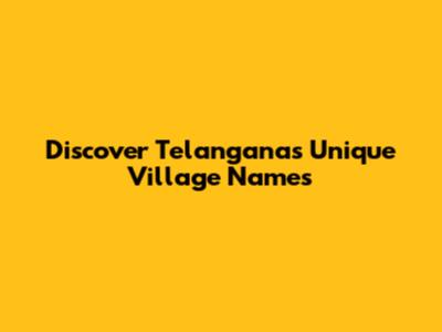 Discover Telangana's Unique Village Names