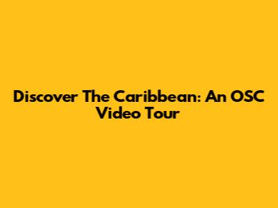 Discover The Caribbean: An OSC Video Tour