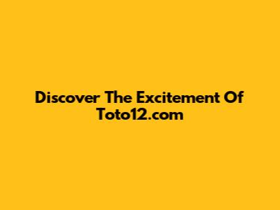 Discover The Excitement Of Toto12.com