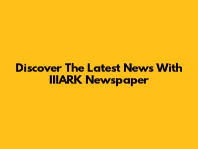 Discover The Latest News With IIIARK Newspaper