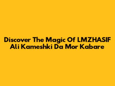 Discover The Magic Of LMZHASIF Ali Kameshki Da Mor Kabare