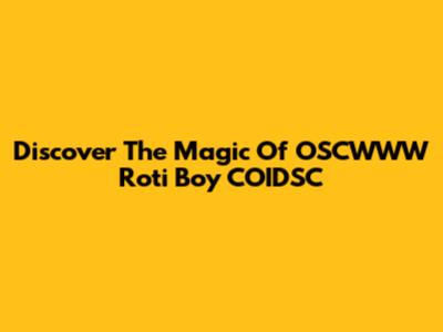Discover The Magic Of OSCWWW Roti Boy COIDSC