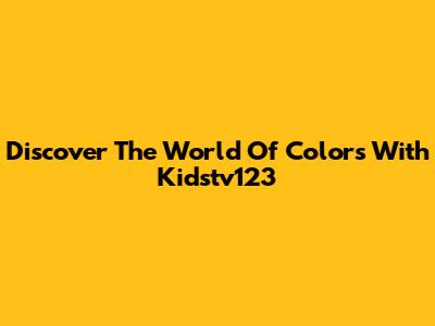 Discover The World Of Colors With Kidstv123