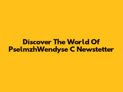 Discover The World Of PselmzhWendyse C Newstetter