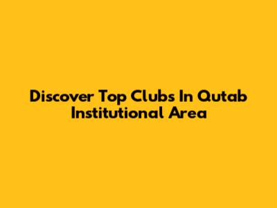 Discover Top Clubs In Qutab Institutional Area