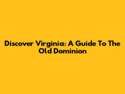 Discover Virginia: A Guide To The Old Dominion