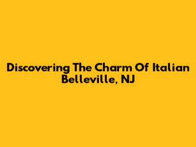 Discovering The Charm Of Italian Belleville, NJ