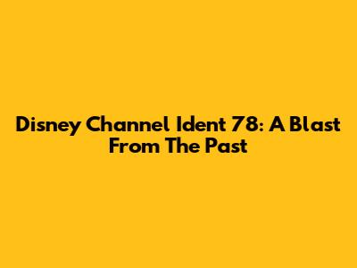 Disney Channel Ident 78: A Blast From The Past