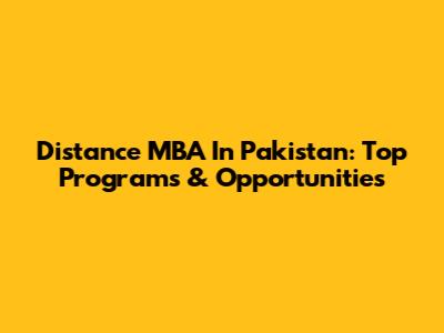 Distance MBA In Pakistan: Top Programs & Opportunities