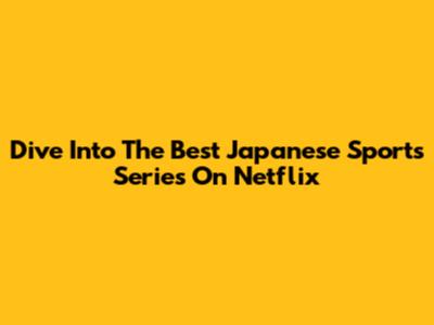 Dive Into The Best Japanese Sports Series On Netflix