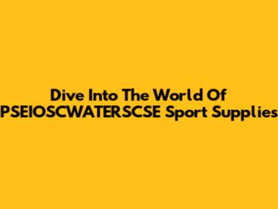 Dive Into The World Of PSEIOSCWATERSCSE Sport Supplies