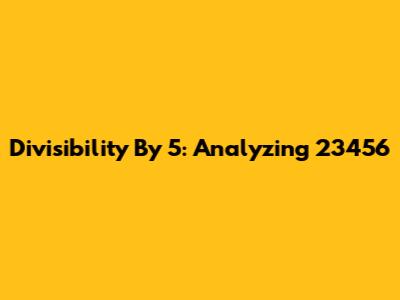Divisibility By 5: Analyzing 23456